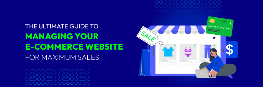 The Ultimate Guide to Managing Your E-Commerce Website for Maximum Sales - Mageplaza